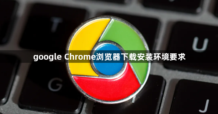 google Chrome浏览器下载安装环境要求1