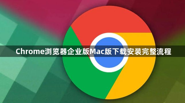 Chrome浏览器企业版Mac版下载安装完整流程1