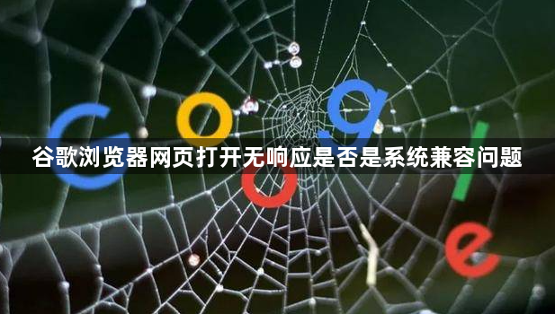 谷歌浏览器网页打开无响应是否是系统兼容问题1