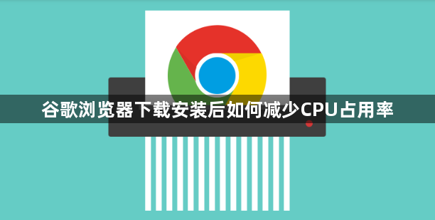 谷歌浏览器下载安装后如何减少CPU占用率1