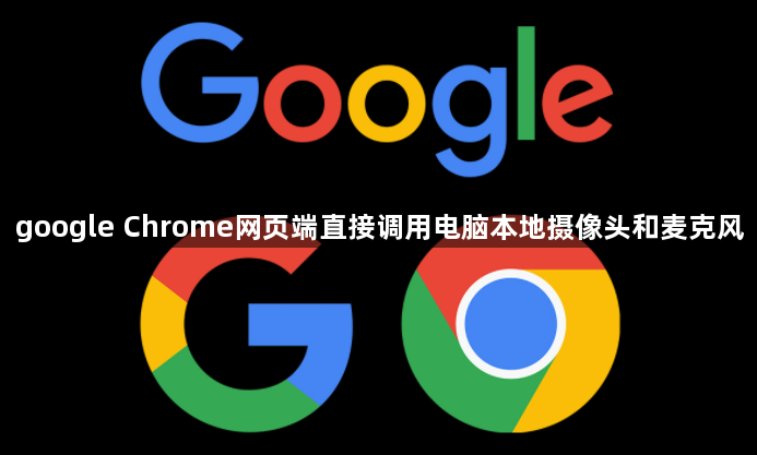 google Chrome网页端直接调用电脑本地摄像头和麦克风1