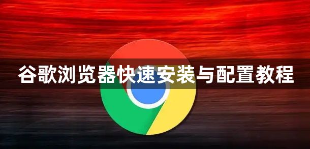 谷歌浏览器快速安装与配置教程1