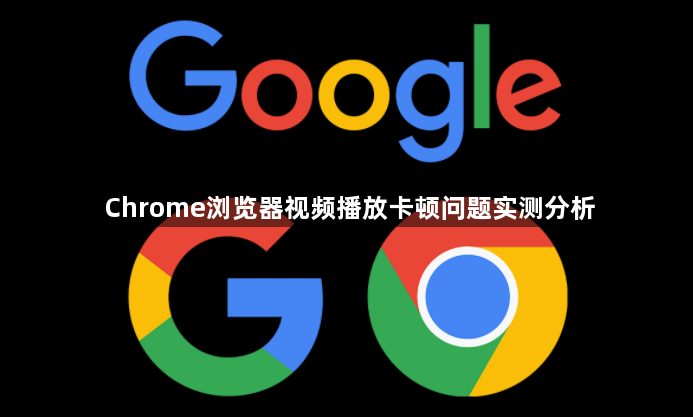 Chrome浏览器视频播放卡顿问题实测分析1