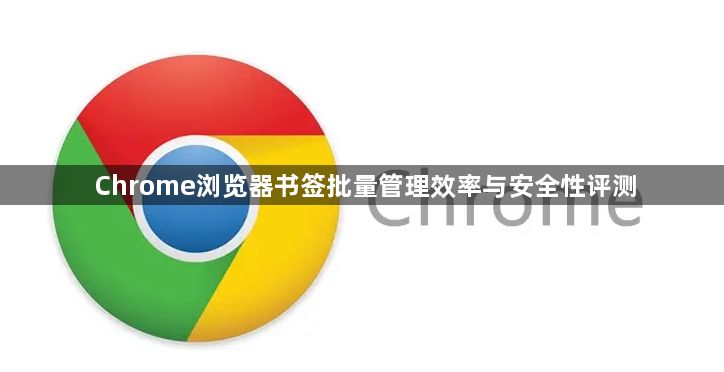 Chrome浏览器书签批量管理效率与安全性评测1