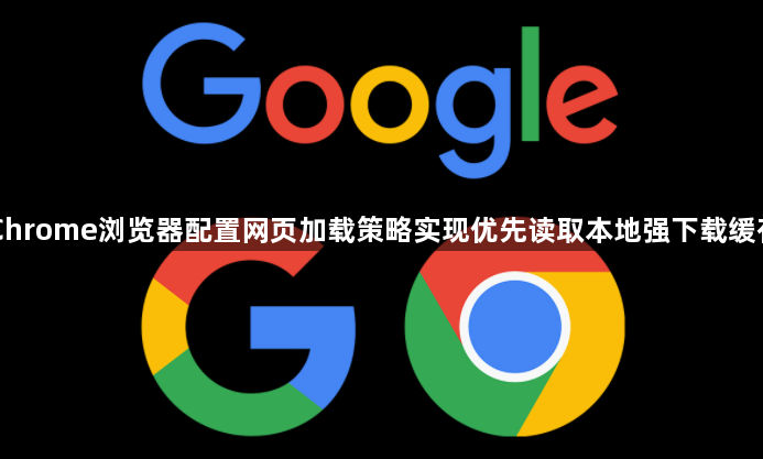 Chrome浏览器配置网页加载策略实现优先读取本地强下载缓存1