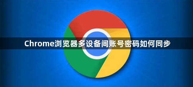 Chrome浏览器多设备间账号密码如何同步1