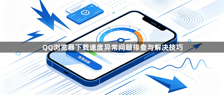 QQ浏览器下载速度异常问题排查与解决技巧1