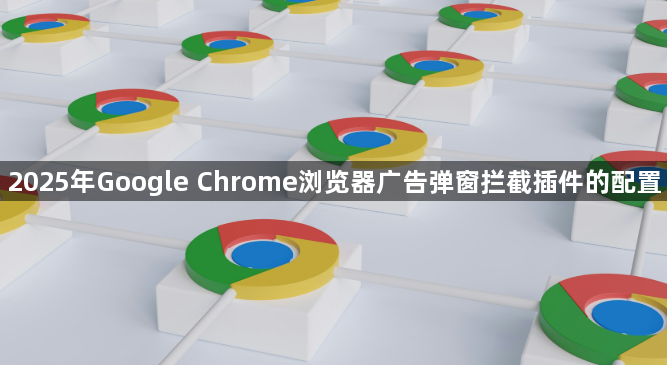 2025年Google Chrome浏览器广告弹窗拦截插件的配置1