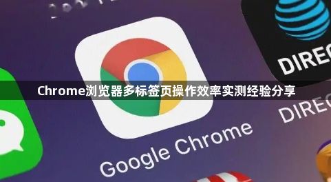 Chrome浏览器多标签页操作效率实测经验分享1