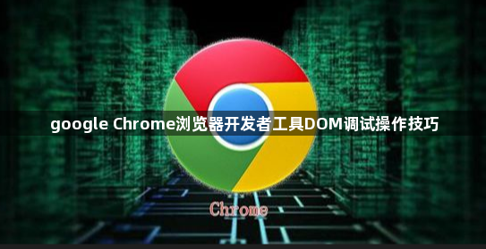 google Chrome浏览器开发者工具DOM调试操作技巧1
