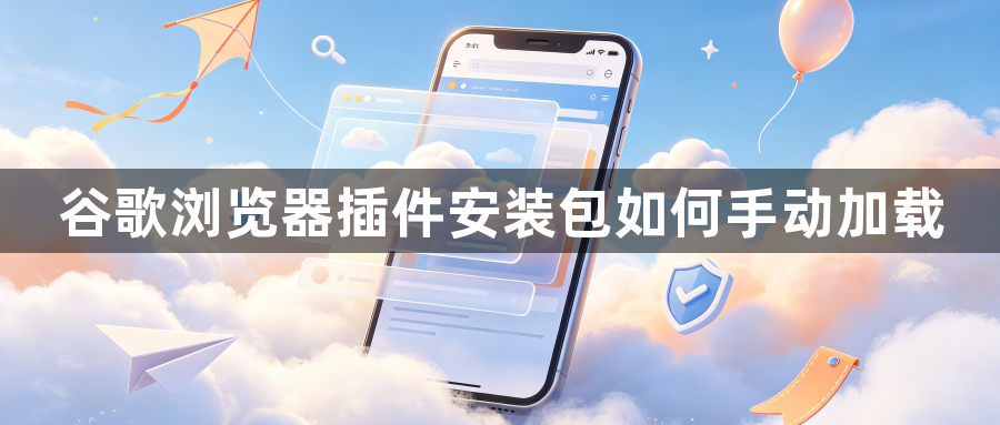 谷歌浏览器插件安装包如何手动加载1