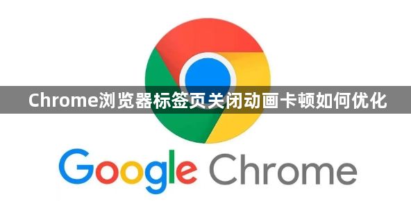 Chrome浏览器标签页关闭动画卡顿如何优化1