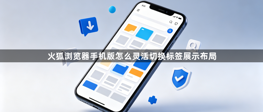 火狐浏览器手机版怎么灵活切换标签展示布局1