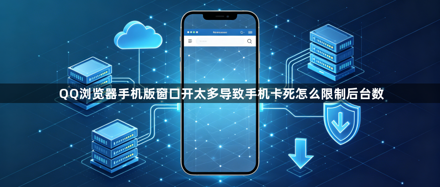 QQ浏览器手机版窗口开太多导致手机卡死怎么限制后台数1