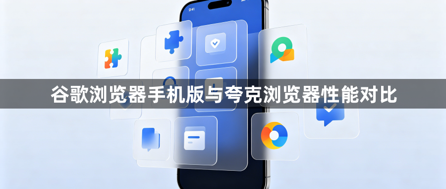 谷歌浏览器手机版与夸克浏览器性能对比1